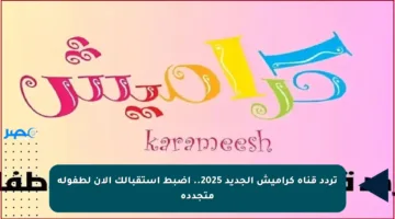 تردد قناة كراميش الجديد 2025.. اضبط استقبالك الآن لطفولة متجددة